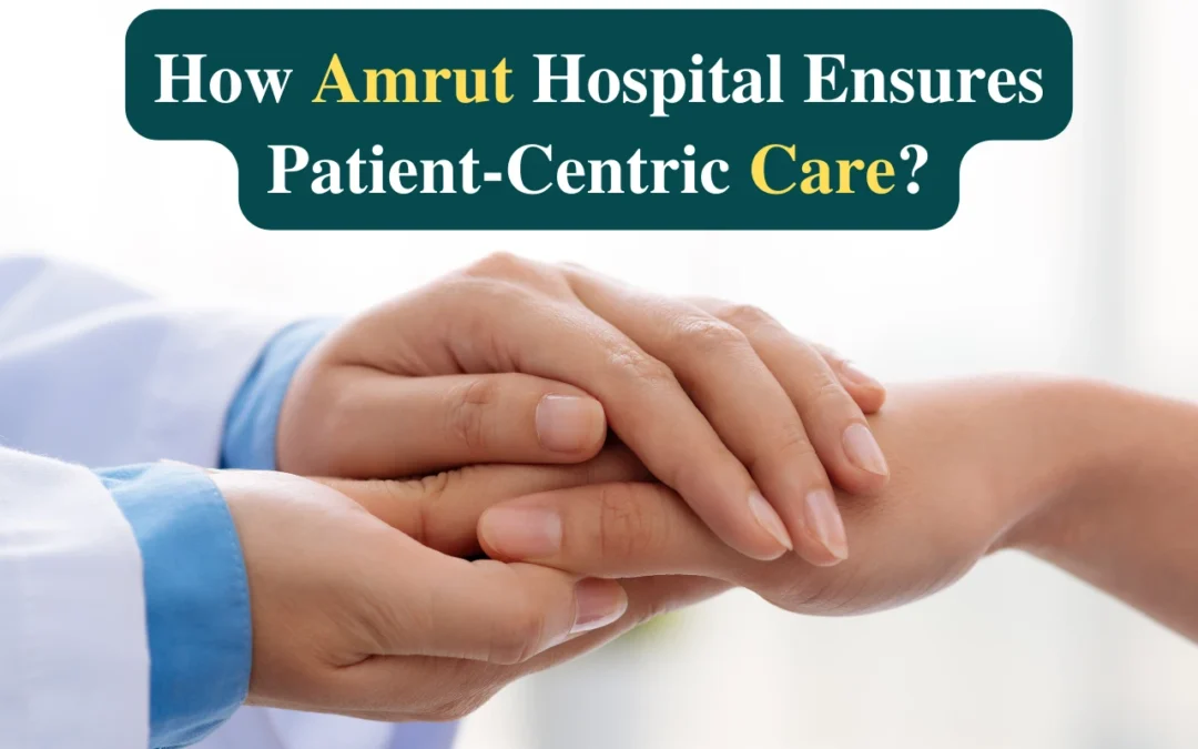 How Amrut Hospital Ensures Patient-Centric Care?