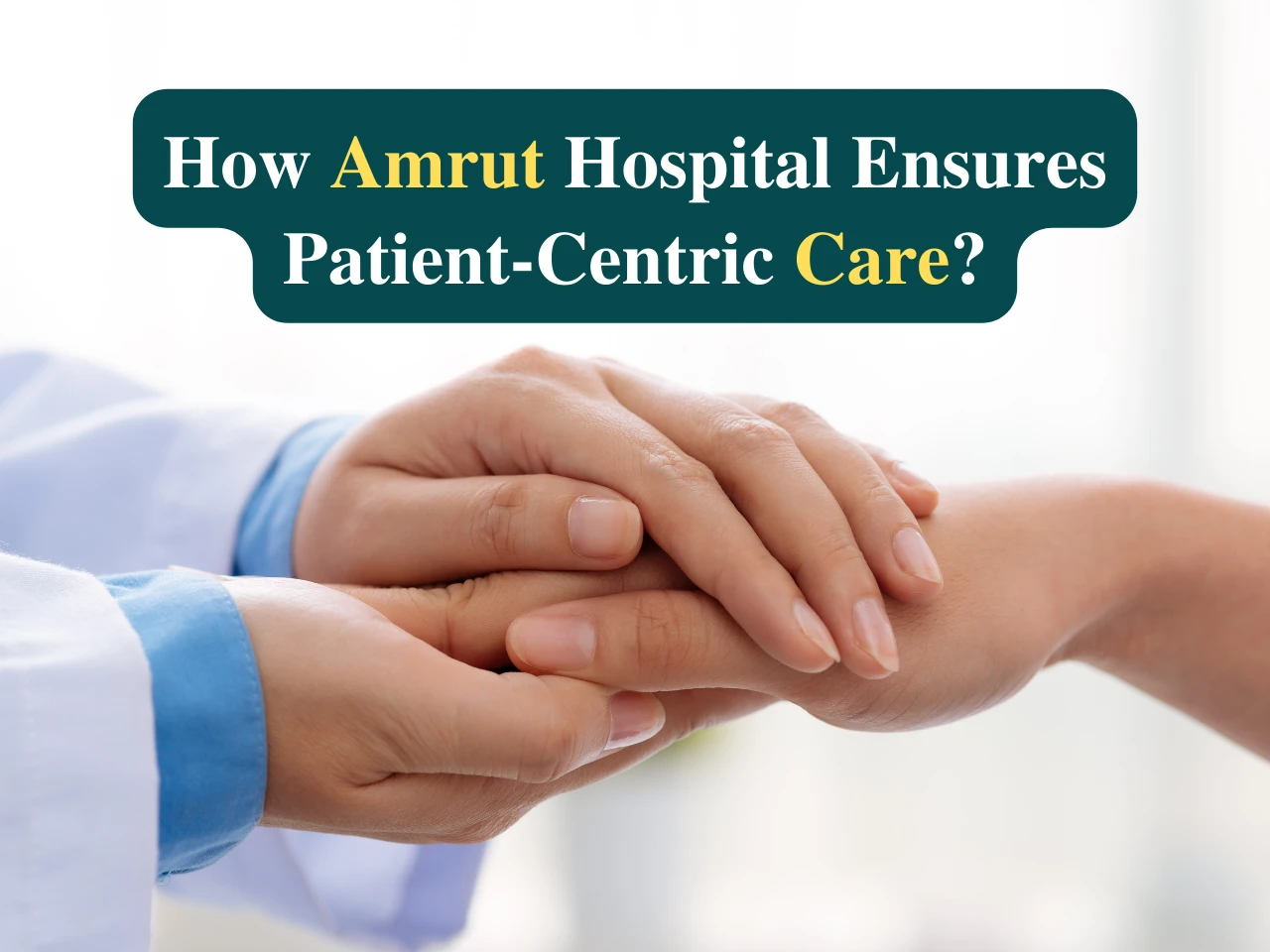 How Amrut Hospital Ensures Patient-Centric Care