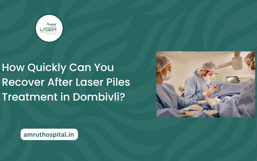 How Quickly Can You Recover After Laser Piles Treatment in Dombivli?